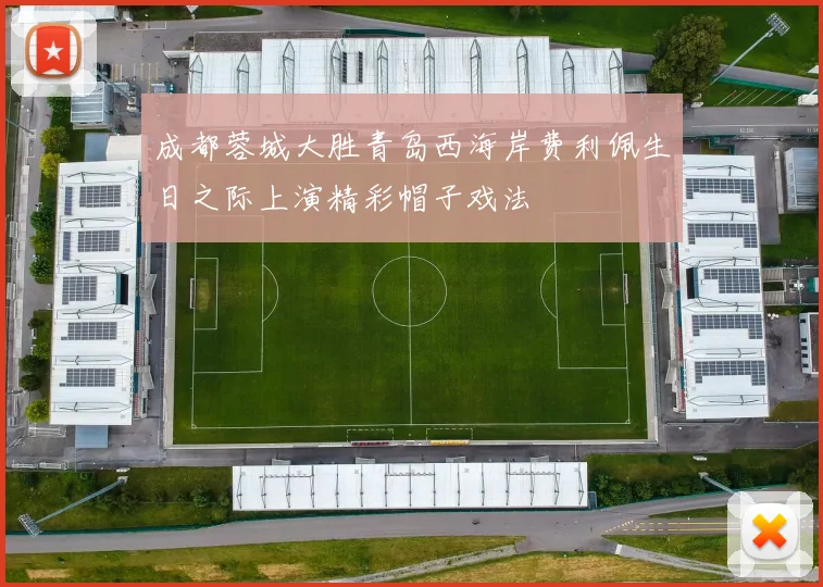 成都蓉城大胜青岛西海岸费利佩生日之际上演精彩帽子戏法